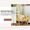 Artisanat Marocain : Une Fusion de Tradition et de Modernité